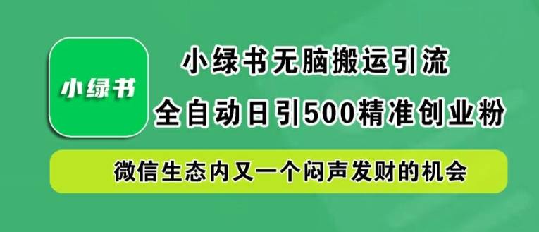 小绿书无脑搬运引流，全自动日引500精准创业粉，微信生态内又一个闷声发财的机会【揭秘】-网创指引人