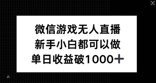 微信游戏无人直播，新手小白都可以做，单日收益破1k【揭秘】-网创指引人