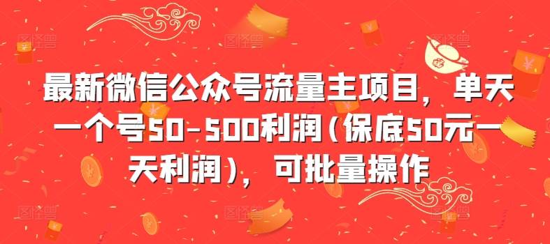 最新微信公众号流量主项目，单天一个号50-500利润(保底50元一天利润)，可批量操作-网创指引人