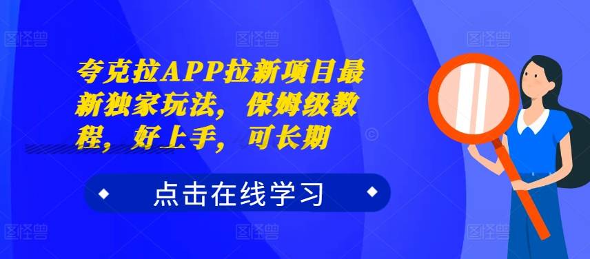 夸克拉APP拉新项目最新独家玩法，保姆级教程，好上手，可长期-网创指引人