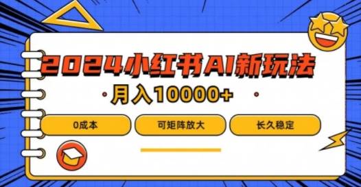 2024年小红书最新项目，AI蓝海赛道，可矩阵，0成本，小白也能轻松月入1w【揭秘】-网创指引人