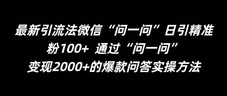 最新引流法微信“问一问”日引精准粉100+  通过“问一问”【揭秘】-网创指引人