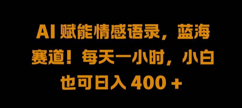 AI 赋能情感语录，蓝海赛道!每天一小时，小白也可日入 400 + 【揭秘】-网创指引人