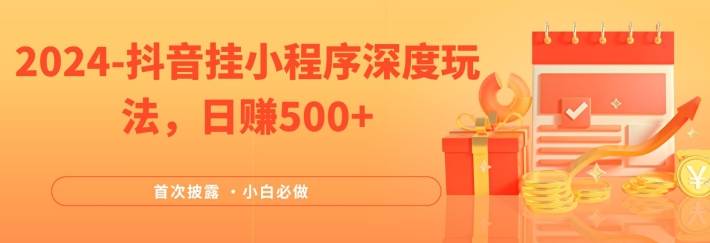 2024全网首次披露，抖音挂小程序深度玩法，日赚500+，简单、稳定，带渠道收入，小白必做【揭秘】-网创指引人