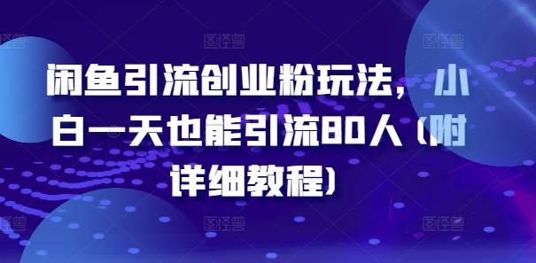 闲鱼引流创业粉玩法，小白一天也能引流80人(附详细教程)