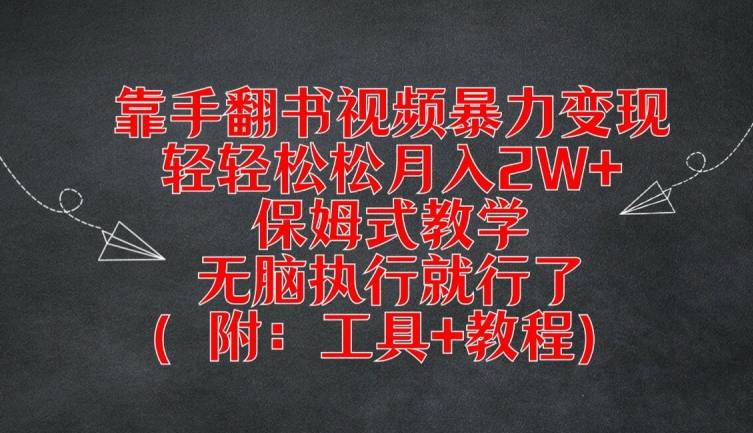 靠手翻书视频暴力变现，轻轻松松月入2W+，保姆式教学，无脑执行就行了(附：工具+教程)【揭秘】-网创指引人