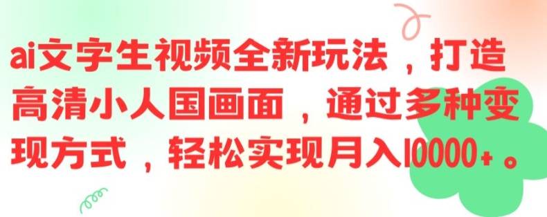 ai文字生视频全新玩法，打造高清小人国画面，通过多种变现方式，轻松实现月入1W+【揭秘】-网创指引人