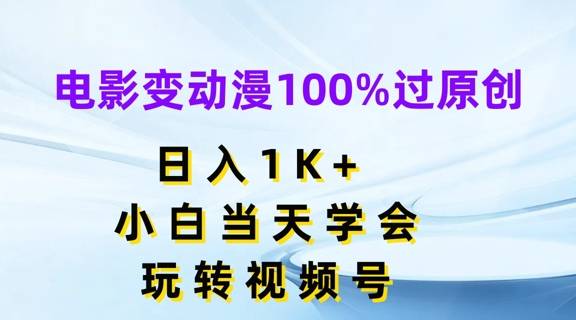 电影变动漫100%过原创，日入1K+，小白当天学会，玩转视频号【揭秘】-网创指引人