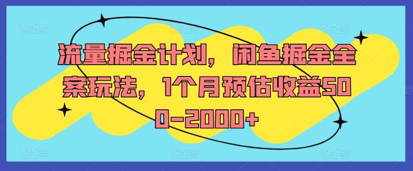 流量掘金计划，闲鱼掘金全案玩法，1个月预估收益500-2000+-网创指引人