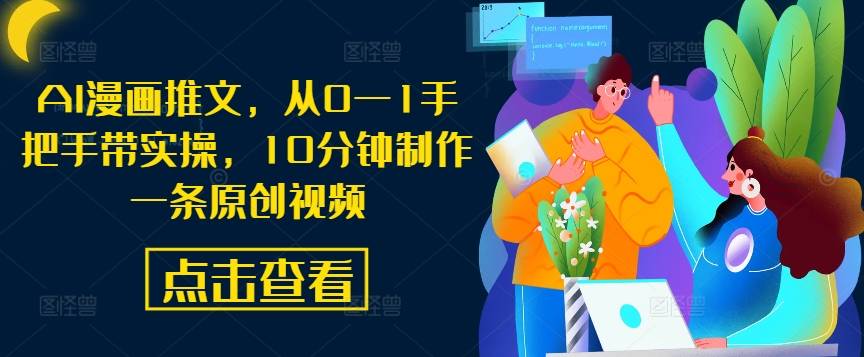 AI漫画推文，从0—1手把手带实操，10分钟制作一条原创视频-网创指引人