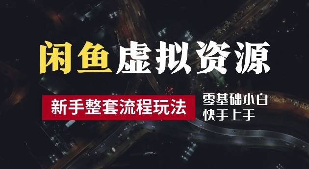 2024最新闲鱼虚拟资源玩法，养号到出单整套流程，多管道收益，每天2小时月收入过万【揭秘】-网创指引人