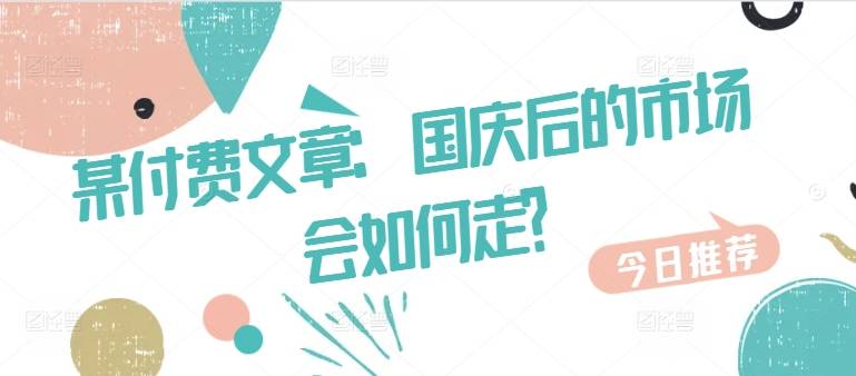 某付费文章：国庆后的市场会如何走?