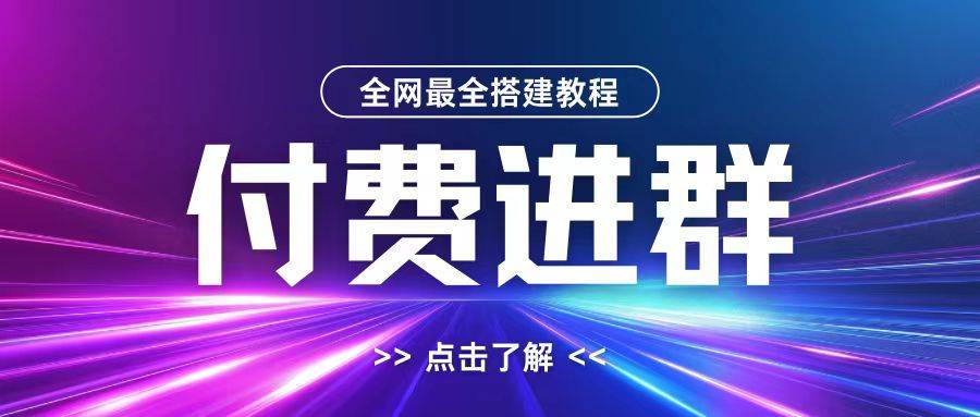 全网首发最全付费进群搭建教程，包含支付教程+域名+内部设置教程+源码【揭秘】-网创指引人